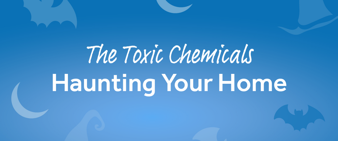 The Toxic Chemicals Haunting Your Home