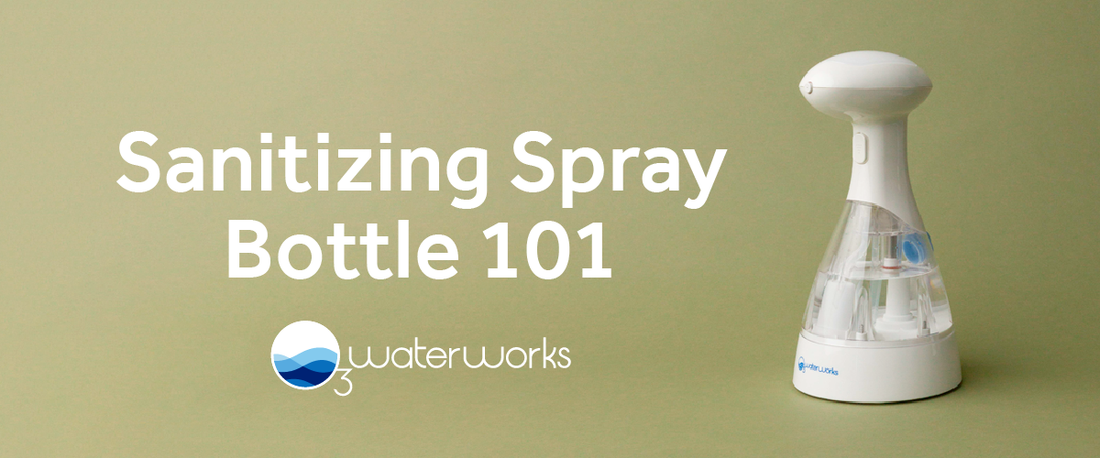 Get to Know the Sanitizing Spray Bottle from O3waterworks